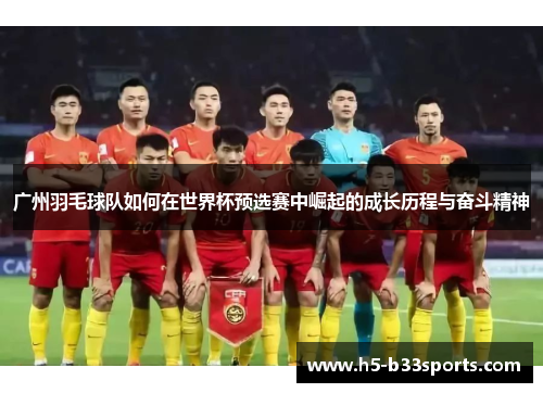 广州羽毛球队如何在世界杯预选赛中崛起的成长历程与奋斗精神